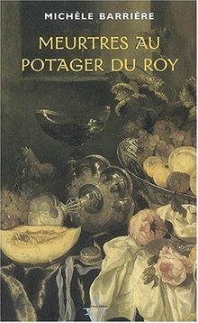 Meurtres au potager du roy : roman noir et gastronomique à Versailles au XVIIe siècle