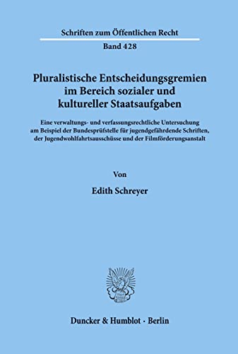 Pluralistische Entscheidungsgremien im Bereich sozialer und kultureller Staatsaufgaben.: Eine verwaltungs- und verfassungsrechtliche Untersuchung am ... (Schriften Zum Offentlichen Recht, 428)