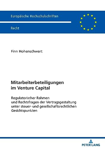 Mitarbeiterbeteiligungen im Venture Capital: Regulatorischer Rahmen und Rechtsfragen der Vertragsgestaltung unter steuer- und gesellschaftsrechtlichen ... (Europäische Hochschulschriften Recht)