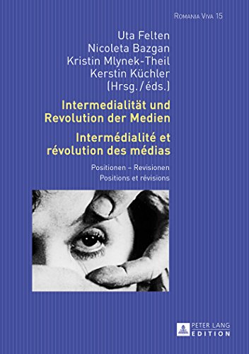 Intermedialität und Revolution der Medien- Intermédialité et révolution des médias: Positionen - Revisionen- Positions et révisions (Romania Viva)