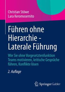 Führen ohne Hierarchie - Laterale Führung: Wie Sie ohne Vorgesetztenfunktion Teams motivieren, kritische Gespräche führen, Konflikte lösen