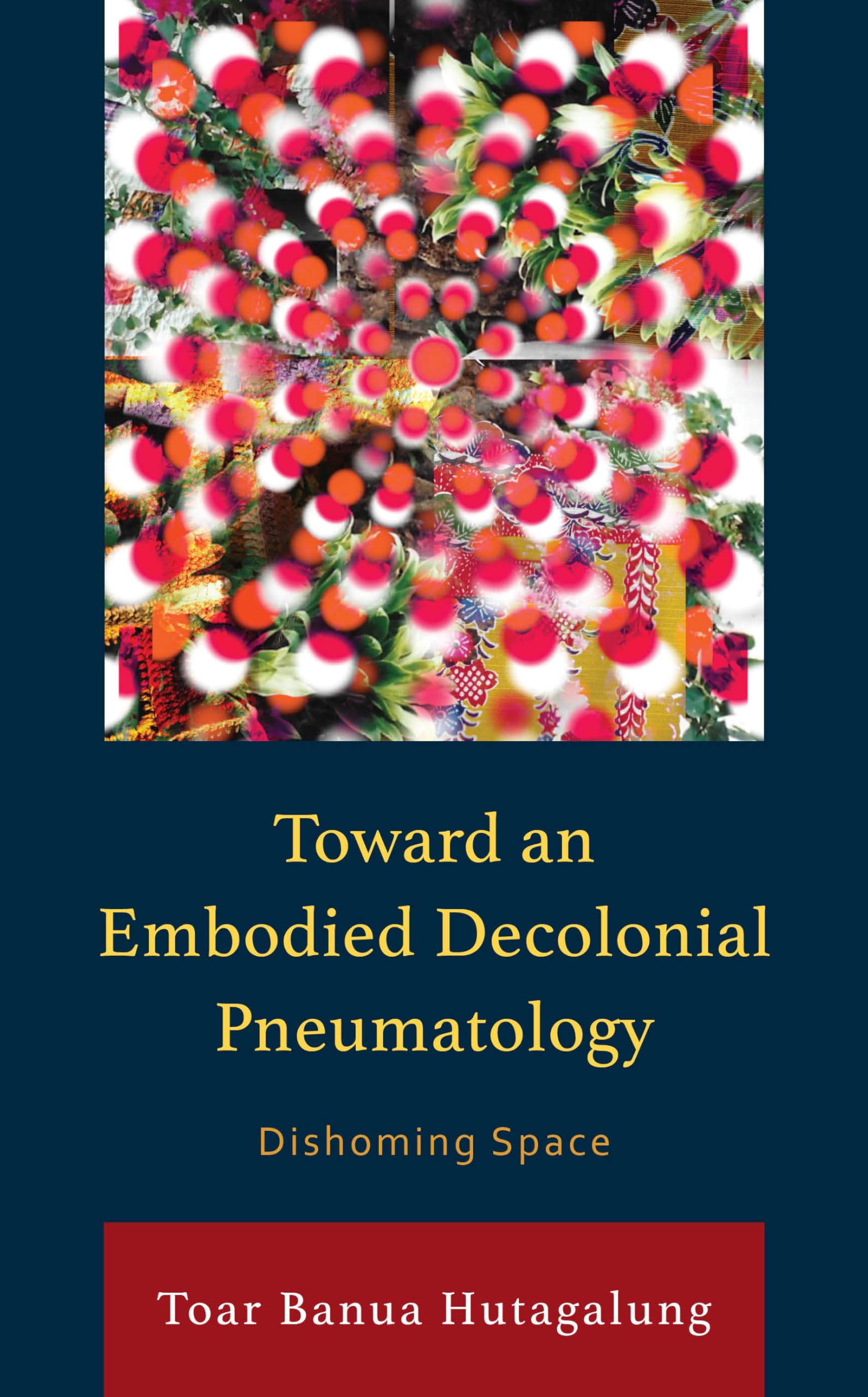 Toward an Embodied Decolonial Pneumatology: Dishoming Space (Postcolonial and Decolonial Studies in Religion and Theology)