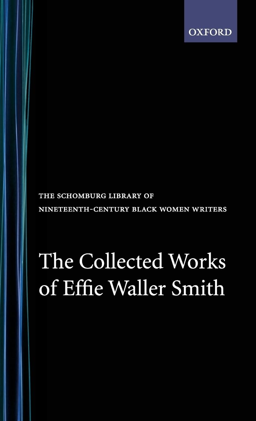 The Collected Works of Effie Waller Smith (SCHOMBURG LIBRARY OF NINETEENTH-CENTURY BLACK WOMEN WRITERS)