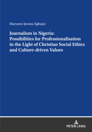 Journalism in Nigeria: Possibilities for Professionalisation in the Light of Christian Social Ethics and Culture-driven Values: Dissertationsschrift