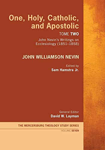 One, Holy, Catholic, and Apostolic, Tome 2: John Nevin's Writings on Ecclesiology (1851-1858) (Mercersburg Theology Study, Band 7)