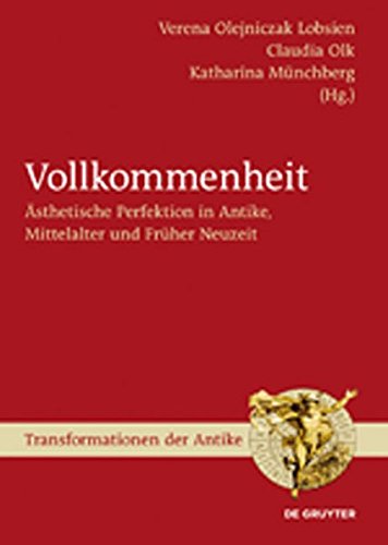 Vollkommenheit: Ästhetische Perfektion in Antike, Mittelalter und Früher Neuzeit (Transformationen der Antike, Band 13)