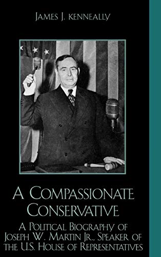 A Compassionate Conservative: A Political Biography of Joseph W. Martin, Jr., Speaker of the U.S. House of Representatives