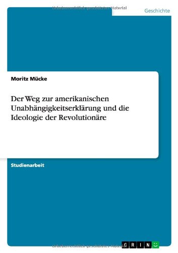 Der Weg zur amerikanischen Unabhängigkeitserklärung und die Ideologie der Revolutionäre