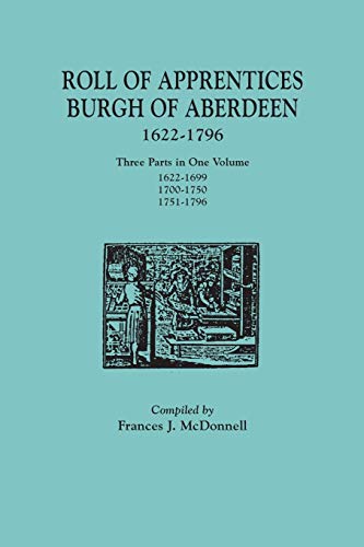 Roll of Apprentices, Burgh of Aberdeen, 1622-1796. Three Parts in One Volume: 1622-1699, 1700-1750, 1751-1796