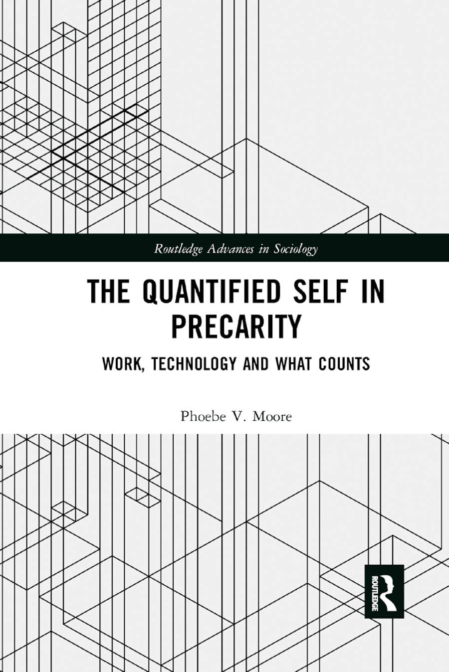 The Quantified Self in Precarity: Work, Technology and What Counts (Routledge Advances in Sociology, 229, Band 229)