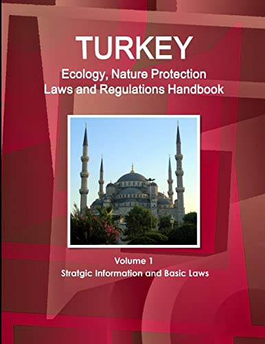 Turkey Ecology, Nature Protection Laws and Regulations Handbook Volume 1 Stratgic Information and Basic Laws (World Law Business Library)