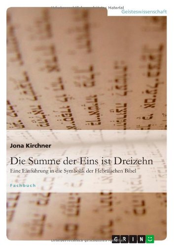 Die Summe der Eins ist Dreizehn: Eine Einführung in die Symbolik der Hebräischen Bibel