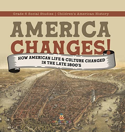 America Changes!: How American Life & Culture Changed in the Late 1800's Grade 6 Social Studies Children's American History