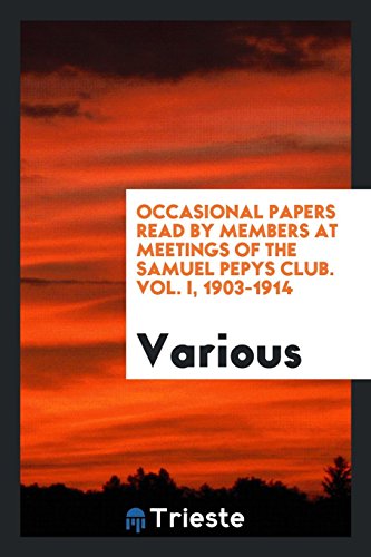 Occasional papers read by members at meetings of the Samuel Pepys Club. Vol. I, 1903-1914