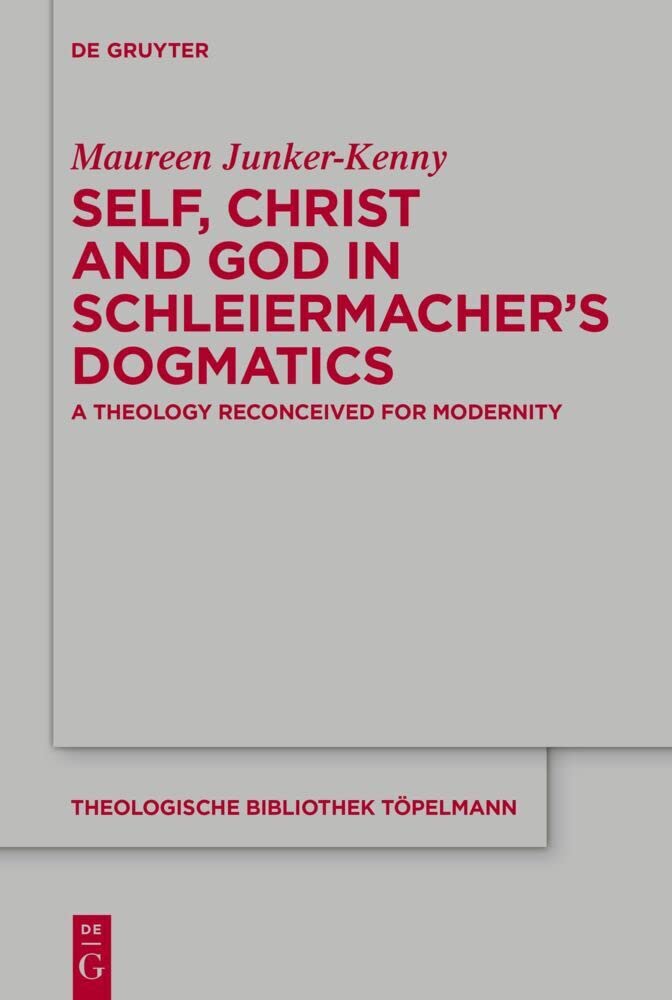 Self, Christ and God in Schleiermacher’s Dogmatics: A Theology Reconceived for Modernity (Theologische Bibliothek Töpelmann, 192)