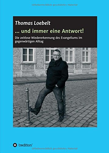 ... und immer eine Antwort!: Die zeitlose Wiedererkennung des Evangeliums im gegenwärtigen Alltag