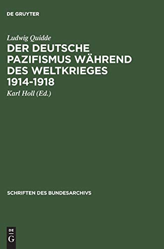 Der deutsche Pazifismus während des Weltkrieges 1914-1918: Aus dem Nachlass Ludwig Quiddes (Schriften des Bundesarchivs, 23, Band 23)