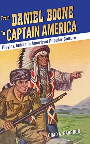 From Daniel Boone to Captain America: Playing Indian in American Popular Culture