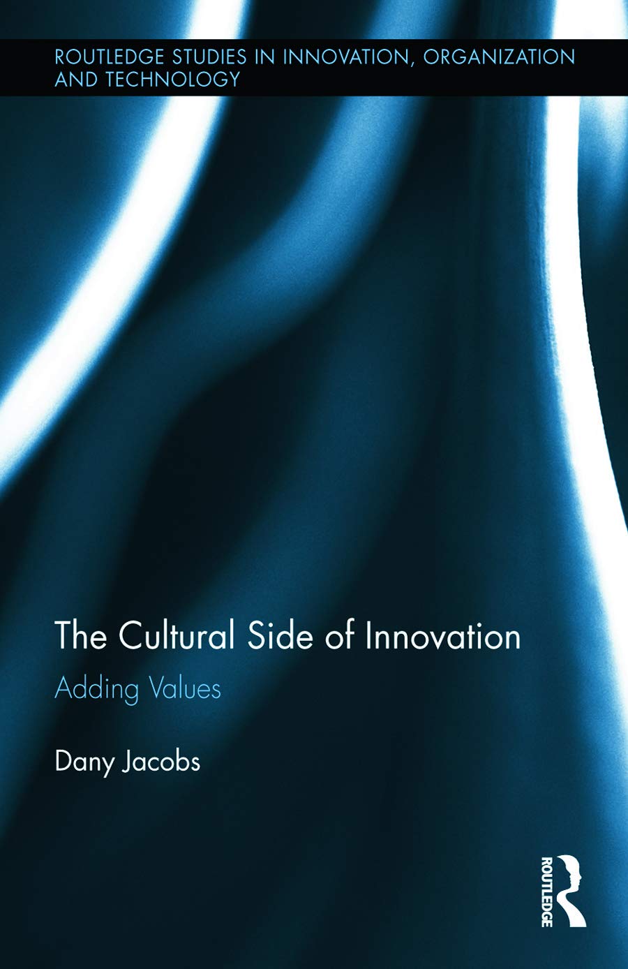 The Cultural Side of Innovation: Adding Values (Routledge Studies in Innovation, Organizations and Technolog)