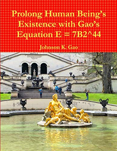Prolong Human Being’s Existence with Gao’s Equation E = 7B2^44