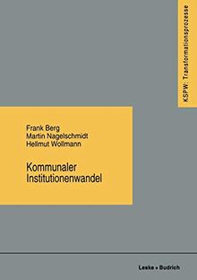 Kommunaler Institutionenwandel: Regionale Fallstudien zum ostdeutschen Transformationsprozess (KSPW Transformationsprozesse) (German Edition): ... den neuen Bundesländern (KSPW), 12, Band 12)