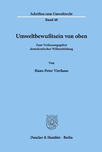 Umweltbewußtsein von oben.: Zum Verfassungsgebot demokratischer Willensbildung. (Schriften zum Umweltrecht)