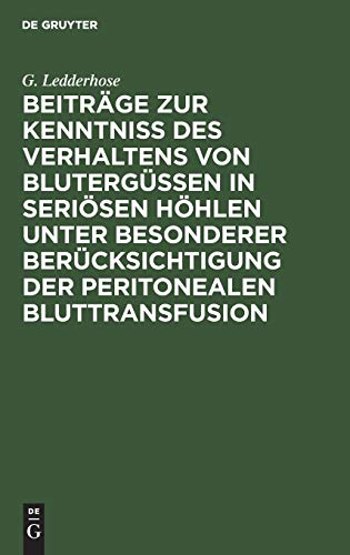 Beiträge zur Kenntniss des Verhaltens von Blutergüssen in seriösen Höhlen unter besonderer Berücksichtigung der peritonealen Bluttransfusion