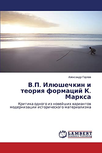 V.P. Ilyushechkin i teoriya formatsiy K. Marksa: Kritika odnogo iz noveyshikh variantov modernizatsii istoricheskogo materializma: Kritika odnogo iz ... modernizacii istoricheskogo materializma
