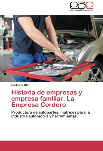 Historia de empresas y empresa familiar. La Empresa Cordero: Productora de autopartes, matrices para la industria automotriz y herramientas