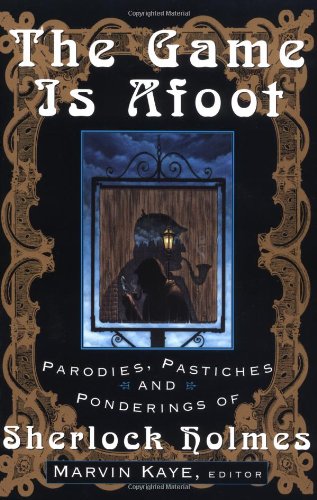 Game Is Afoot: Parodies, Pastiches and Ponderings of Sherlock Holmes