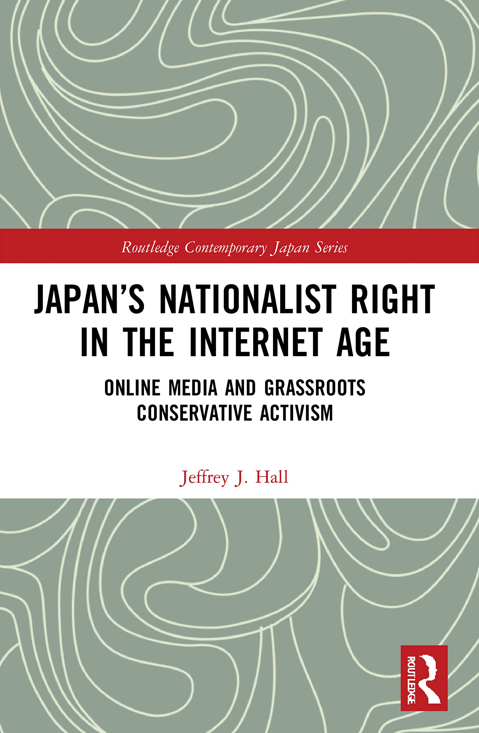 Japan’s Nationalist Right in the Internet Age: Online Media and Grassroots Conservative Activism (Routledge Contemporary Japan)
