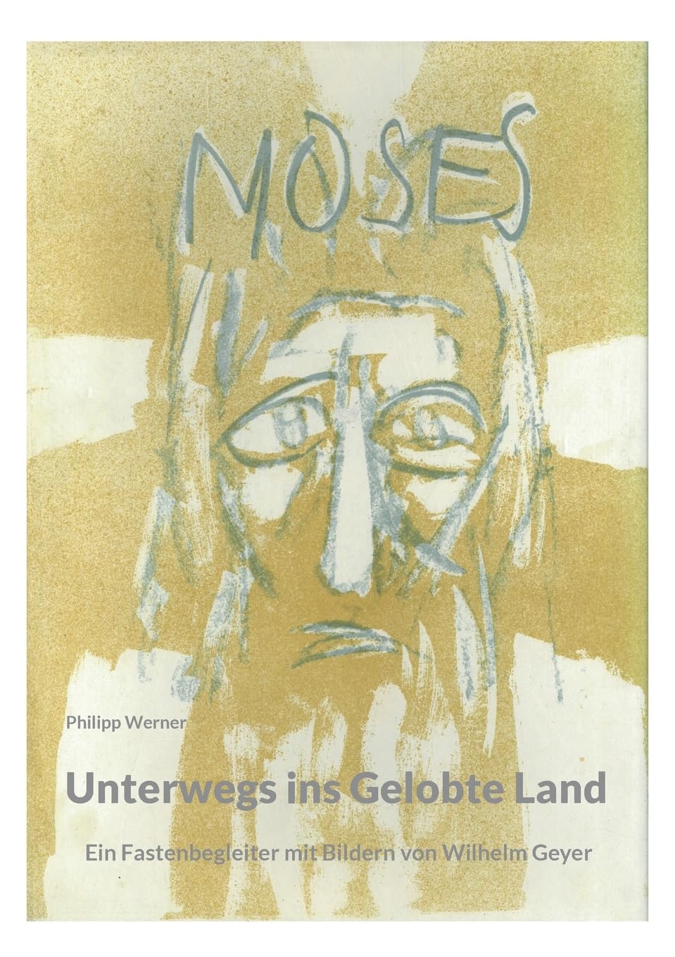 Unterwegs ins Gelobte Land: Ein Fastenbegleiter mit Bildern von Wilhelm Geyer