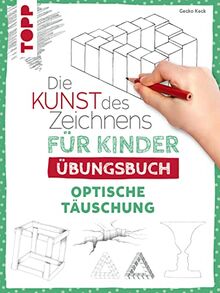 Die Kunst des Zeichnens für Kinder Übungsbuch - Optische Täuschung: Mit gezieltem Training Schritt für Schritt zum Zeichenprofi