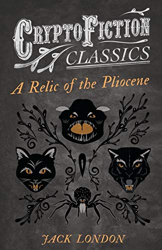 A Relic of the Pliocene: (Cryptofiction Classics - Weird Tales of Strange Creatures)