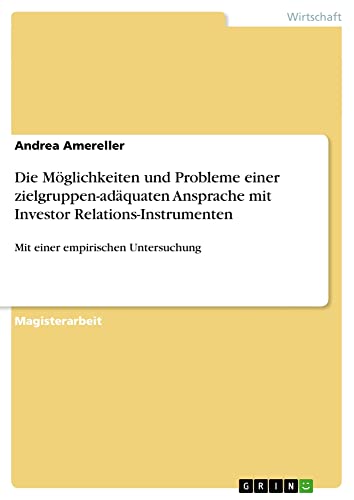 Die Möglichkeiten und Probleme einer zielgruppen-adäquaten Ansprache mit Investor Relations-Instrumenten: Mit einer empirischen Untersuchung