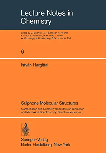 Sulphone Molecular Structures: Conformation and Geometry from Electron Diffraction and Microwave Spectroscopy; Structural Variations (Lecture Notes in Chemistry, 6, Band 6)