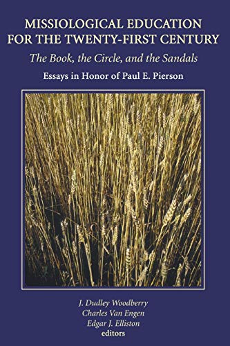 Missiological Education for the Twenty-First Century: The Book, the Circle, and the Sandals: Essays in Honor of Paul E. Pierson (American Society of Missiology)