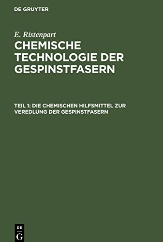 Chemische Technologie der Gespinstfasern, Teil 1, Die chemischen Hilfsmittel zur Veredlung der Gespinstfasern: Eigenschaften, Darstellung, Prüfung und praktische Anwendung