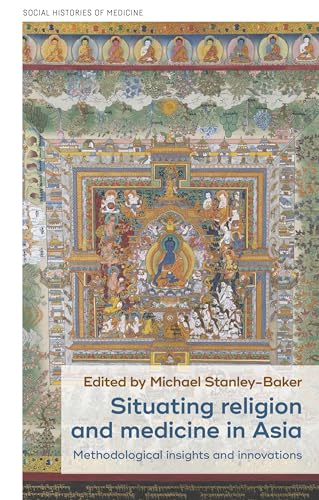 Situating religion and medicine in Asia: Methodological insights and innovations (Social Histories of Medicine, 38)