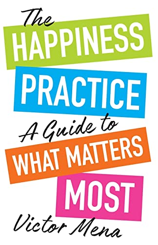 The Happiness Practice: A Guide to What Matters Most