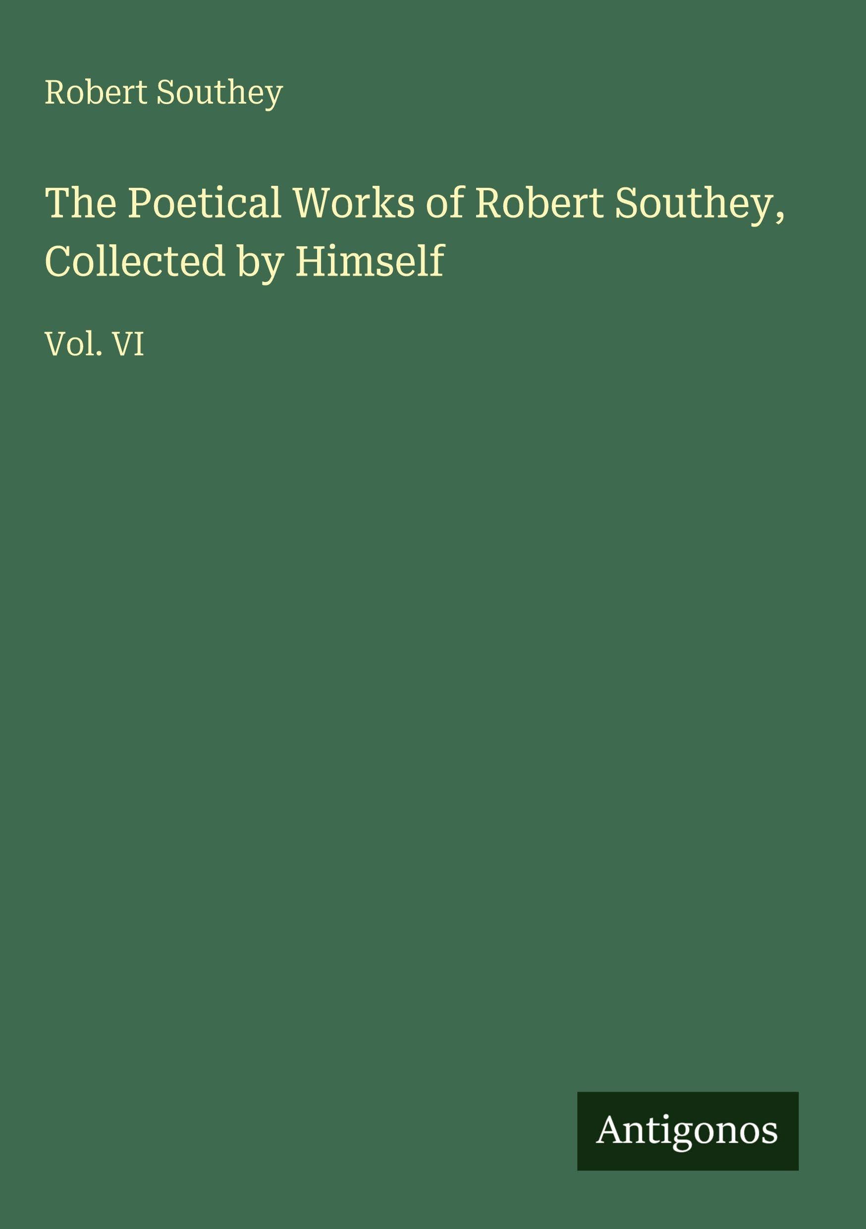 The Poetical Works of Robert Southey, Collected by Himself: Vol. VI