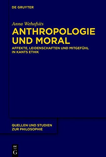 Anthropologie und Moral: Affekte, Leidenschaften und Mitgefühl in Kants Ethik (Quellen und Studien zur Philosophie, Band 127)
