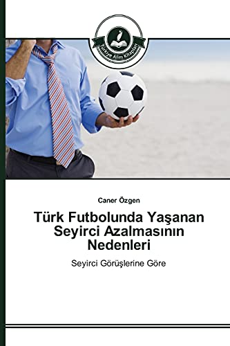 Türk Futbolunda Yaşanan Seyirci Azalmasının Nedenleri: Seyirci Görüşlerine Göre: Seyirci Görüslerine Göre