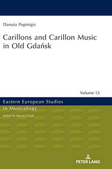 Carillons and Carillon Music in Old Gdańsk (Eastern European Studies in Musicology, Band 13)