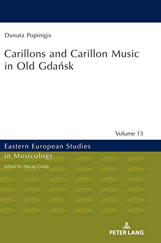 Carillons and Carillon Music in Old Gdańsk (Eastern European Studies in Musicology, Band 13)