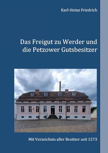 Das Freigut zu Werder und die Petzower Gutsbesitzer: Mit Besitzerverzeichnis seit 1573