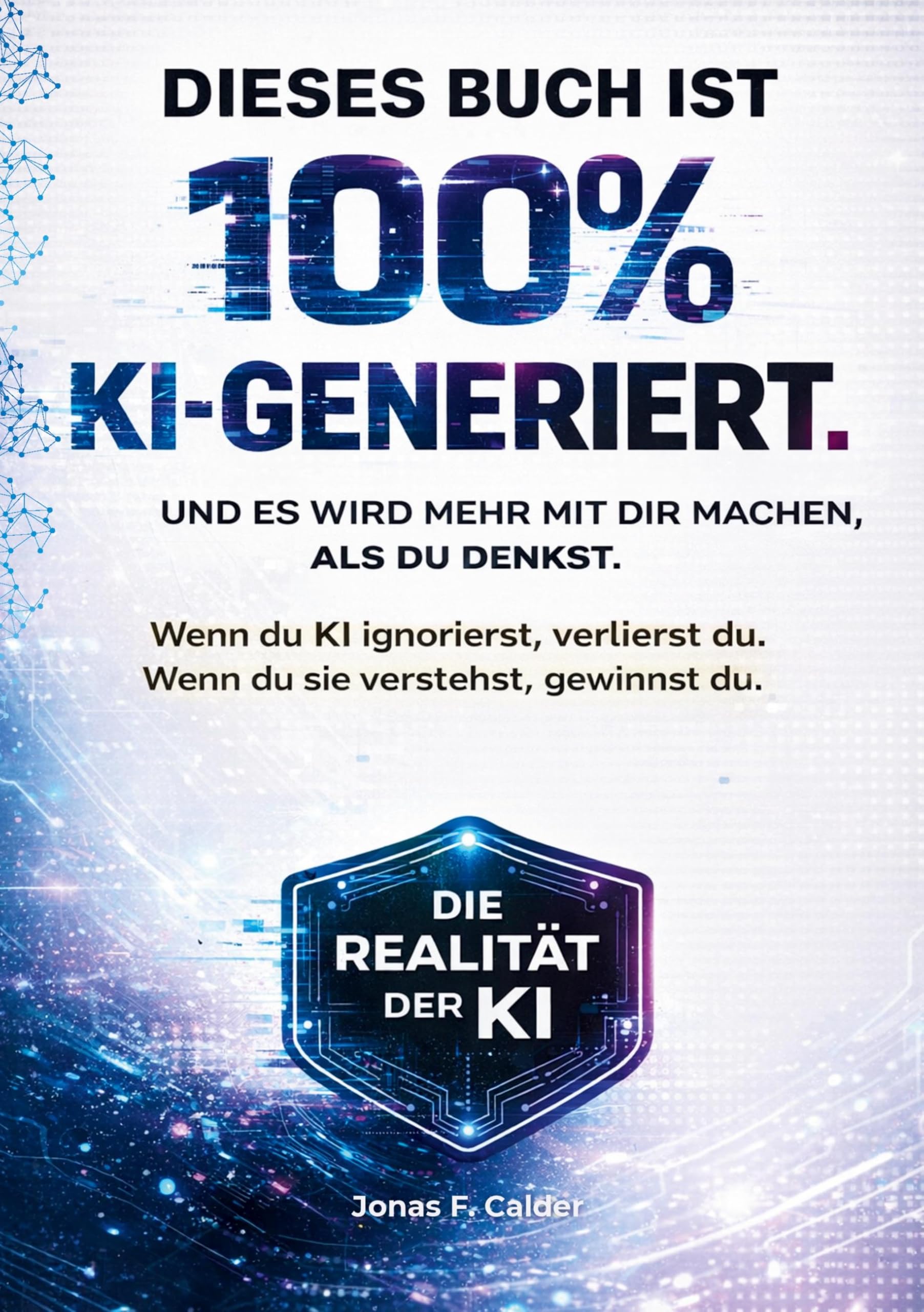 Künstliche Intelligenz - Dieses Buch ist 100% KI-generiert: Die Wahrheit über Ai, künstliche intelligenz und unsere Zukunft