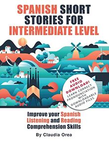 Spanish Short Stories for Intermediate Level: Improve Your Spanish Listening and Reading Comprehension Skills
