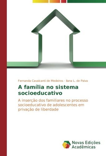 A família no sistema socioeducativo: A inserção dos familiares no processo socioeducativo de adolescentes em privação de liberdade