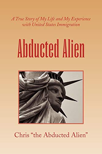 Abducted Alien: A True Story of United States Immigration and My Life